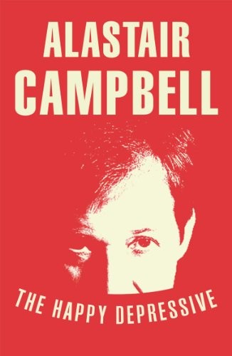 Alastair Campbell: The Happy Depressive (Paperback, 2012, Arrow)