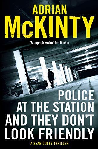 Adrian McKinty: Police at the Station and They Dont Look Friendly