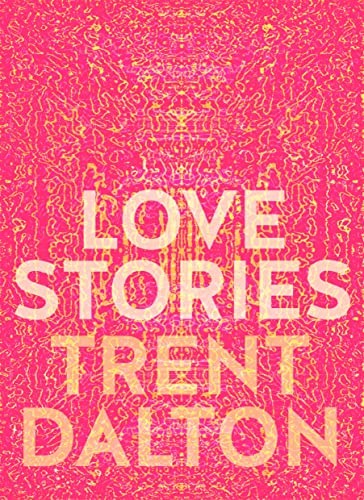 Trent Dalton: Love Stories (2023, HarperCollins Publishers Limited, 4th Estate)