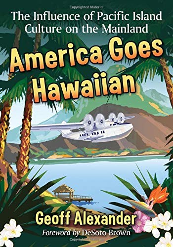Geoff Alexander, Foreword by DeSoto Brown: America Goes Hawaiian (Paperback, 2018, McFarland)