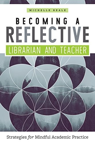 Michelle Reale: Becoming a Reflective Librarian and Teacher: Strategies for Mindful Academic Practice (2017, Amer Library Assn Editions)
