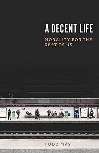 Todd May: A Decent Life (Hardcover, 2019, University of Chicago Press)