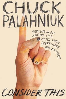 Chuck Palahniuk: Consider This: Moments in My Writing Life after Which Everything Was Different (2020, Grand Central Publishing)