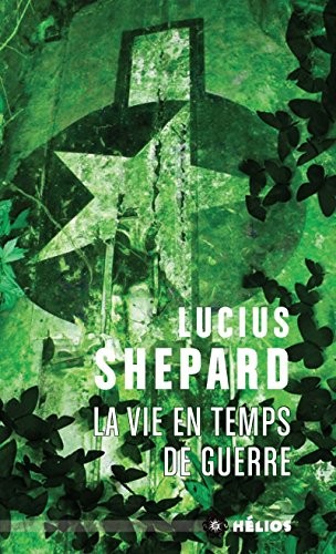 Lucius Shepard: La vie en temps de guerre (2018, Mnémos Editions)
