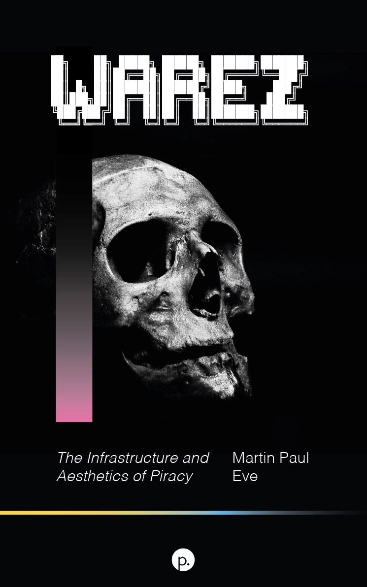 Warez: The Infrastructure and Aesthetics of Piracy (Paperback, 2021, Punctum Books)