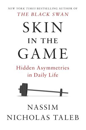 Nassim Nicholas Taleb: Skin in the game : hidden asymmetries in daily life (2018)