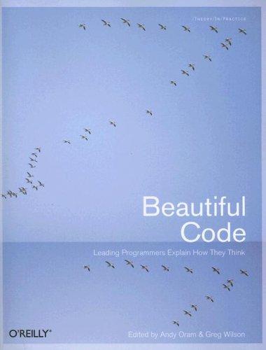 Andy Oram, Greg Wilson: Beautiful Code (2007, O'Reilly Media, Inc.)