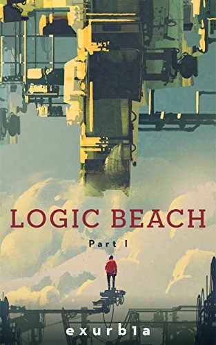 Exurb1a: Logic Beach: Part I (2017, Self-published, Kindle eBook)