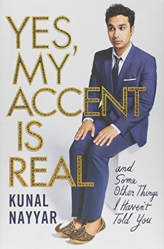 Kunal Nayyar: Yes, My Accent Is Real - and Some Other Things I Haven't Told You (2015, Atria Books)