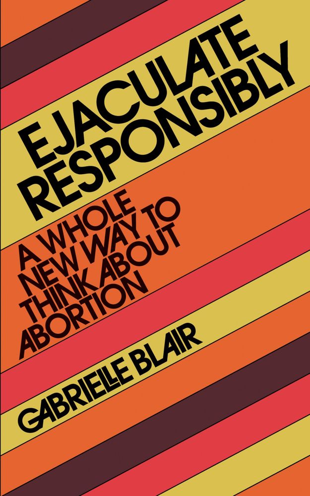Gabrielle Stanley Blair: Ejaculate Responsibly (Paperback, 2022, Workman Publishing Company)