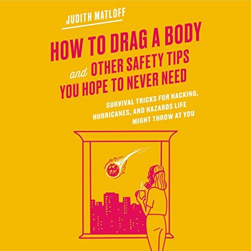 Judith Matloff: How to Drag a Body and Other Safety Tips You Hope to Never Need (AudiobookFormat, 2020, HarperCollins B and Blackstone Publishing)