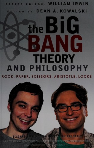 Dean A. Kowalski: The Big bang theory and philosophy (2012, John Wiley & Sons, Inc.)