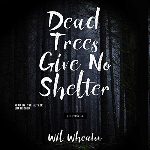 Wil Wheaton: Dead Trees Give No Shelter (AudiobookFormat, 2017, Skyboat Media and Blackstone Audio)