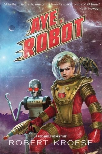 Robert Kroese: Aye, Robot (A Rex Nihilo Adventure) (Starship Grifters) (Volume 2) (2017, Westmarch Publishing)