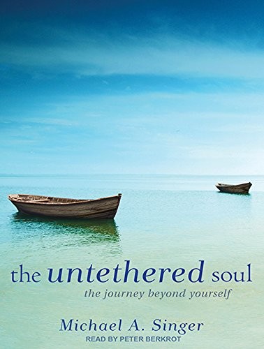 Michael A. Singer, Peter Berkrot: The Untethered Soul (2011, The Untethered Soul The Journey Beyond Yourself, Tantor Audio)