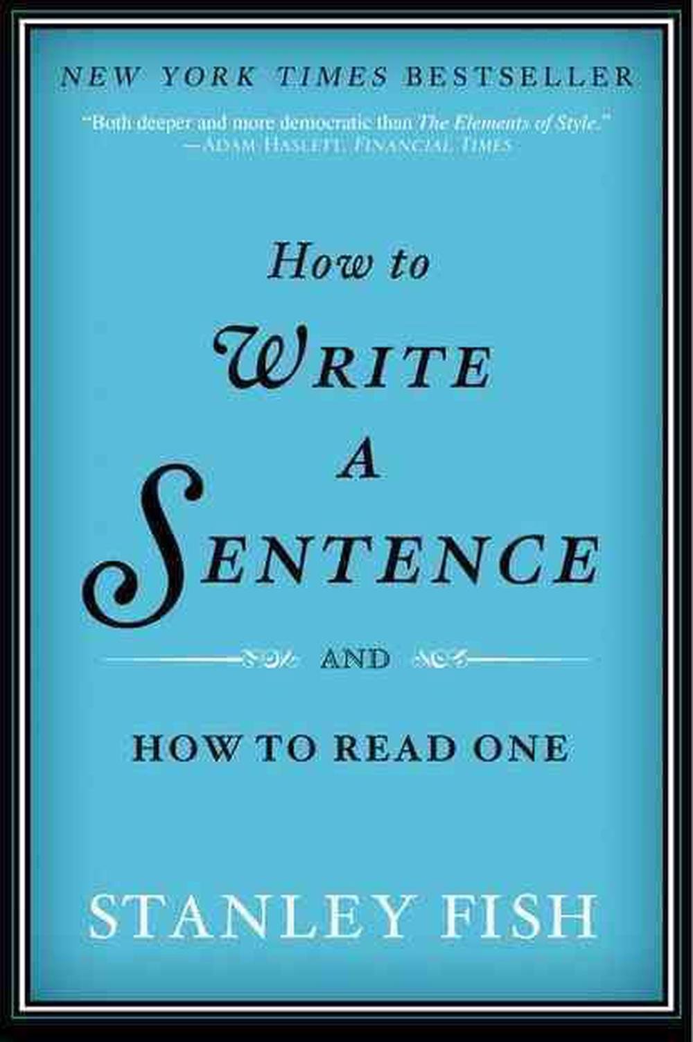 Stanley Fish: How to Write a Sentence (Paperback, 2012, HarperCollins Publishers)