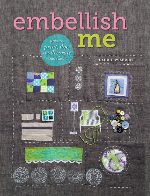 Embellish Me: How to Print, Dye, and Decorate Your Fabric (Paperback, 2012, Interweave Press)