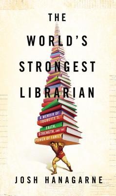 Josh Hanagarne: World's Strongest Librarian (Hardcover, 2013, Gotham)