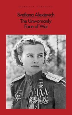 Svetlana Aleksievich, Richard Pevear, Larissa Volokhonsky: Unwomanly Face of War (Paperback, 2017, Penguin Books, Limited)