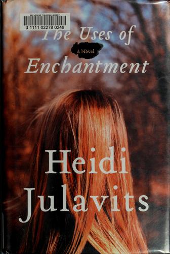 Heidi Julavits: The uses of enchantment (2006, Doubleday)