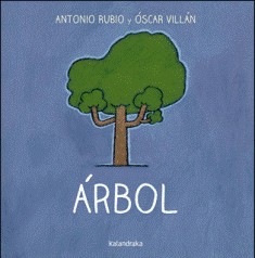 Antonio Rubio, Oscar Villán: Árbol (Spanish language, 2014, Kalandraka)