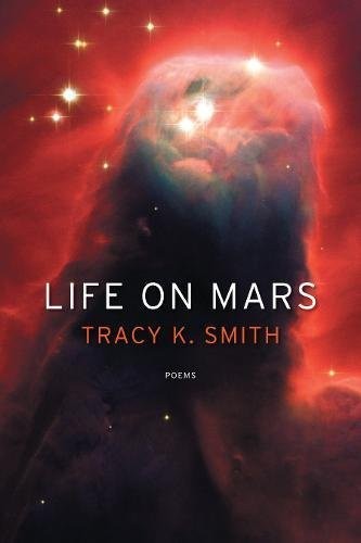 Tracy K. Smith: Life on Mars (2011, Graywolf Press)