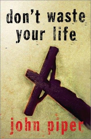 John Piper: Don't Waste Your Life (Paperback, 2003, Crossway Books)