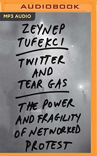 Zeynep Tufekci, Carly Robins: Twitter and Tear Gas (2017, Audible Studios on Brilliance, Audible Studios on Brilliance Audio)