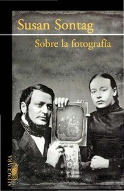 Susan Sontag: Sobre la fotografía (Paperback, Spanish language, 2007, Alfaguara)