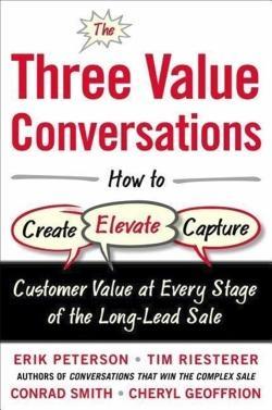Conrad Smith, Cheryl Geoffrion, Erik Peterson, Tim Riesterer: The Three Value Conversations: How to Create, Elevate, and Capture Customer Value at Every Stage of the Long-Lead Sale (Business Books)