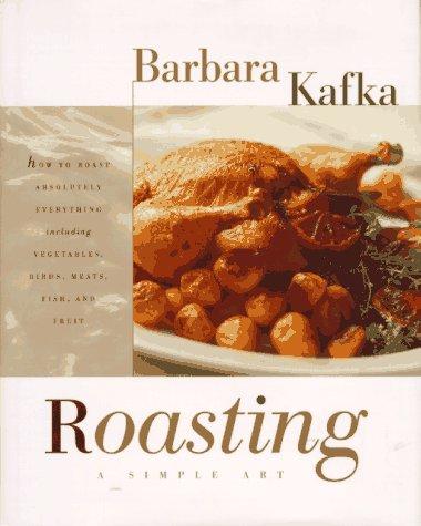 Barbara Kafka, Maria Robledo: Roasting-A Simple Art (Hardcover, 1995, William Morrow Cookbooks)