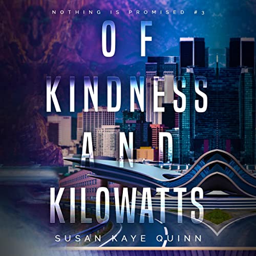 Susan Kaye Quinn: Of Kindness and Kilowatts (Nothing is Promised #3) (AudiobookFormat, 2022, OrangeSky Audio)