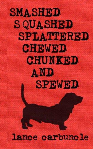 Lance Carbuncle: Smashed, Squashed, Splattered, Chewed, Chunked and Spewed (Paperback, 2007, Virtualbookworm.com Publishing)
