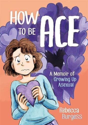 Rebecca Burgess: How to Be Ace: A Memoir of Growing Up Asexual (Paperback, 2020, Jessica Kingsley Publishers)