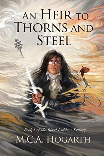 M.C.A. Hogarth: An Heir to Thorns and Steel (Paperback, 2018, Independently Published, Independently published)