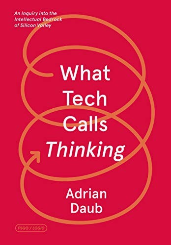 Adrian Daub: What Tech Calls Thinking (2020, FSG Originals)