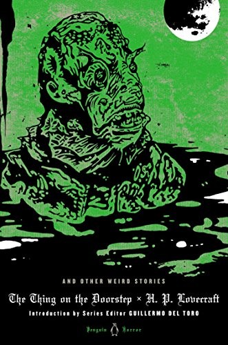 H. P. Lovecraft, Guillermo del Toro, S. T. Joshi: The Thing on the Doorstep and Other Weird Stories (Hardcover, 2013, Penguin Classics, Penguin Books)