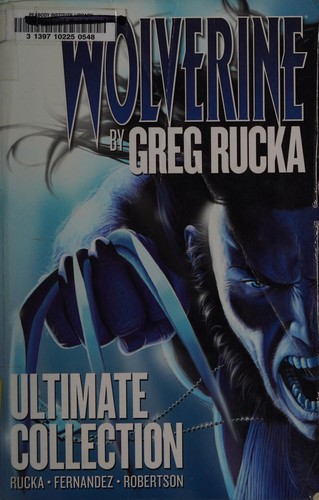 Greg Rucka, Darick Robertson, Leo Fernandez: Wolverine by Greg Rucka Ultimate Collection (2012, Marvel Worldwide, Incorporated)