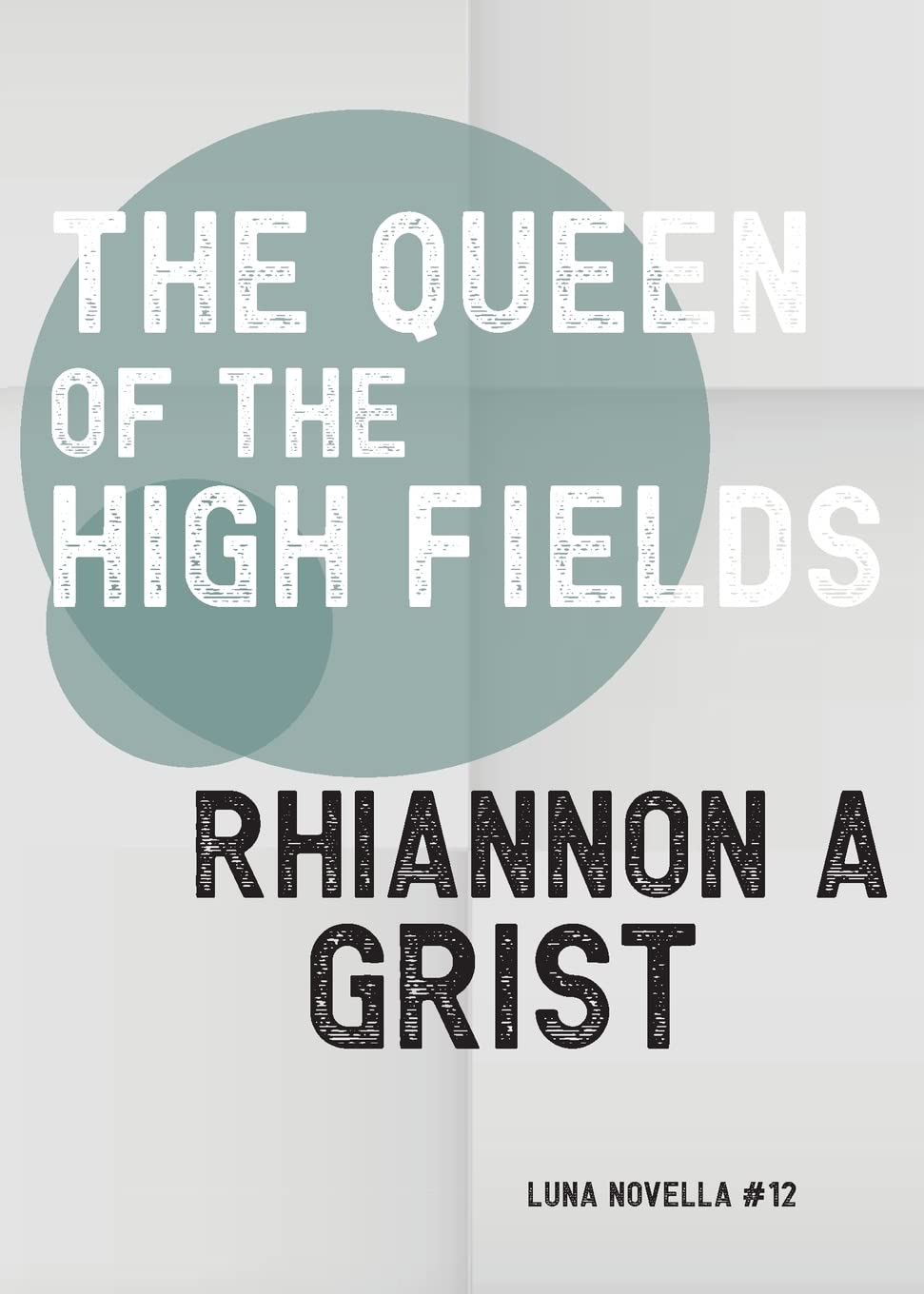 Rhiannon A. Grist: Queen of the High Fields (Paperback, 2022, Luna Press Publishing)