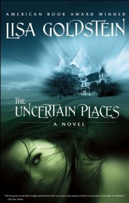 Lisa Goldstein: The Uncertain Places A Novel (2011, Tachyon Publications)