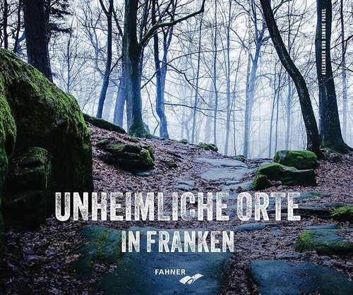 Alexander Pavel: Unheimliche Orte in Franken (2023, Fahner Verlag)