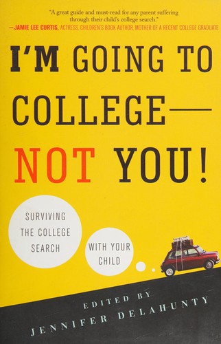 Jennifer Delahunty: I'm going to college---not you! (2010, St. Martin's Press)