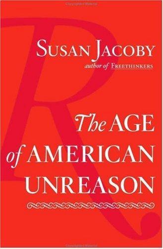 Susan Jacoby, Susan Jacoby: The age of American unreason (Hardcover, 2008, Pantheon Books)