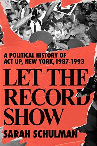 Sarah Schulman: Let the Record Show (2021, Farrar, Straus and Giroux)