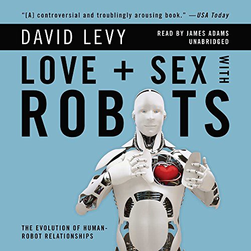 David Levy, James Adams: Love and Sex With Robots (AudiobookFormat, 2010, Blackstone Audio, Inc., Blackstone Audiobooks)