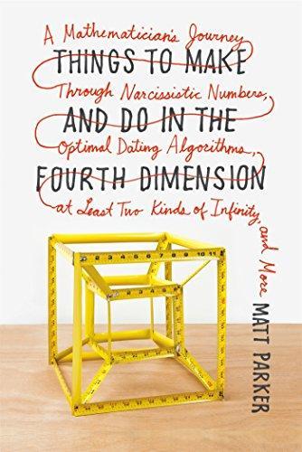 Matt Parker: Things to Make and Do in the Fourth Dimension: A Mathematician's Journey Through Narcissistic Numbers, Optimal Dating Algorithms, at Least Two Kinds of Infinity, and More (2015, Farrar, Straus and Giroux)