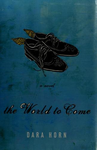 Dara Horn: The world to come (2006, W.W. Norton & Co.)