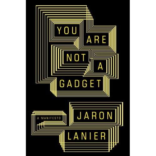 Jaron Lanier: You are not a gadget (2010, Alfred A. Knopf)