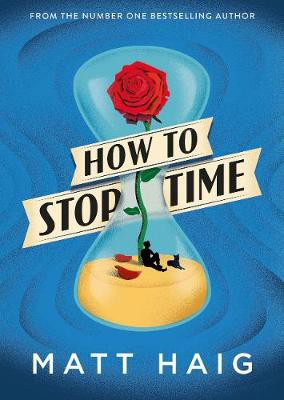 How to Stop Time (2017, Canongate Books)