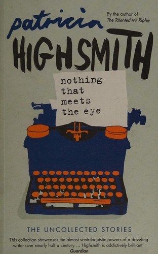 Patricia Highsmith: Nothing that meets the eye (2006, Bloomsbury)